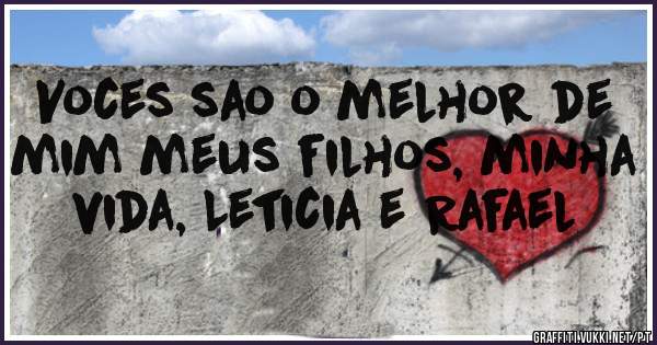 Voces sao o melhor de mim meus filhos, minha vida, Leticia e Rafael