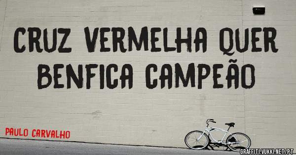 Cruz Vermelha quer Benfica campeão 