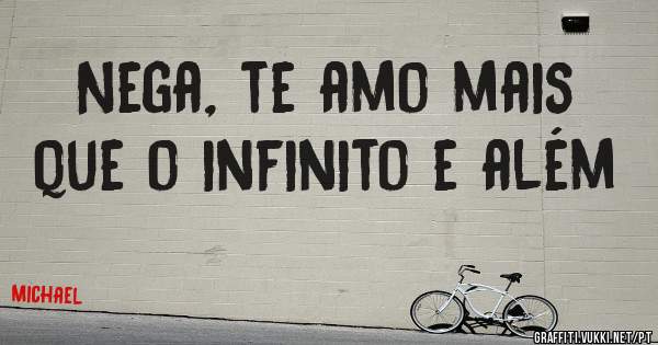 Nega, te amo mais que o infinito e além 