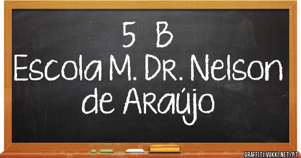                      5° B
Escola M. Dr. Nelson de Araújo 