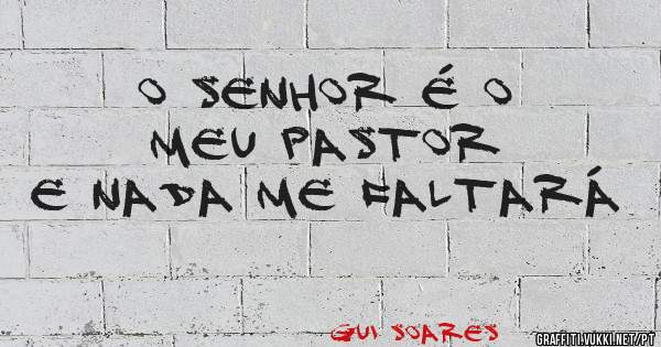 O Senhor é o meu pastor
E nada me faltará 
