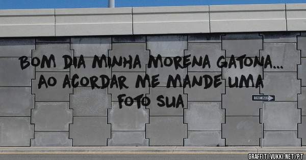 Bom dia minha morena gatona...
Ao acordar me mande uma foto sua 