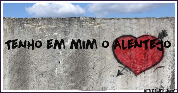 Tenho em mim o Alentejo