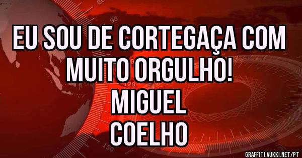 EU SOU DE CORTEGAÇA COM MUITO ORGULHO!

                                               Miguel Coelho 
