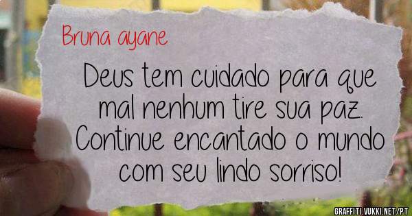 Deus tem cuidado para que mal nenhum tire sua paz.
Continue encantado o mundo com seu lindo sorriso!