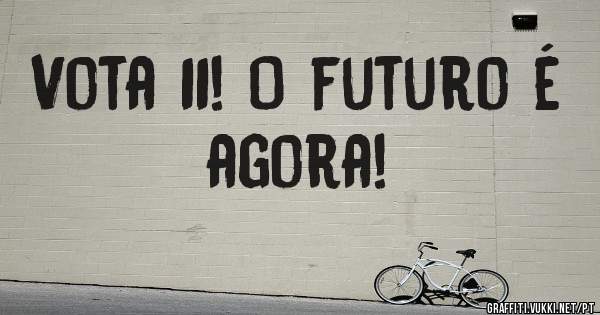 Vota 11! O futuro é agora!