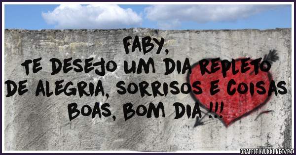 Faby, 
Te desejo um dia repleto de alegria, sorrisos e coisas boas, bom dia !!!