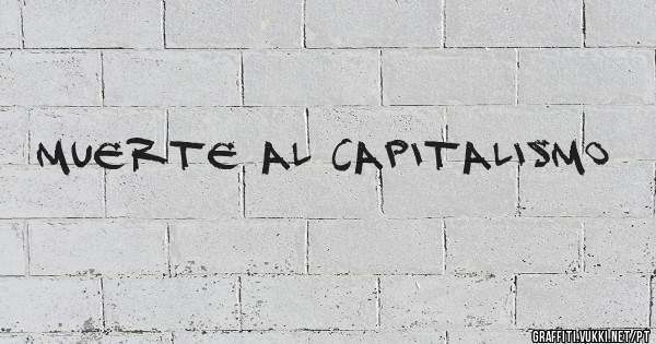 MUERTE AL CAPITALISMO