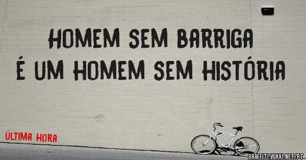 Homem sem barriga é um homem sem história 