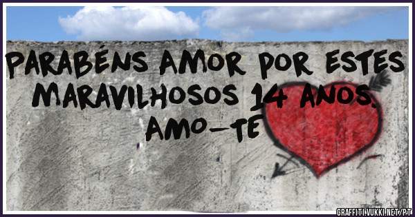 Parabéns Amor por estes maravilhosos 14 anos.
                                  AMO-TE