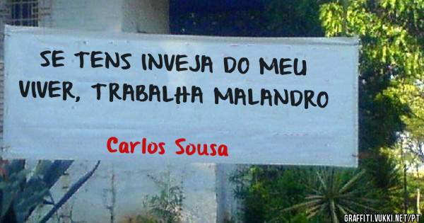 SE TENS INVEJA DO MEU VIVER, TRABALHA MALANDRO
