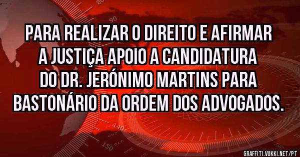 Para realizar o direito e afirmar a justiça apoio a candidatura do Dr. Jerónimo Martins para Bastonário da Ordem dos Advogados.