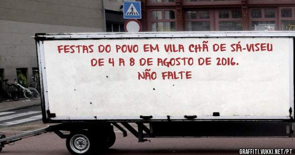 FESTAS DO POVO EM VILA CHÃ DE SÁ-VISEU
           DE 4 A 8 DE AGOSTO DE 2016.
                             NÃO FALTE