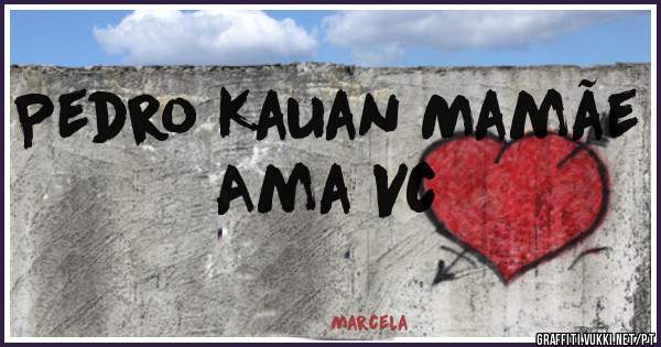 Pedro Kauan Mamãe Ama Vc