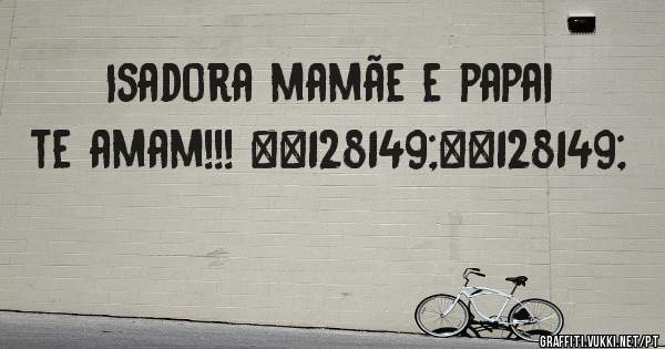 Isadora mamãe e papai te amam!!! 💕💕