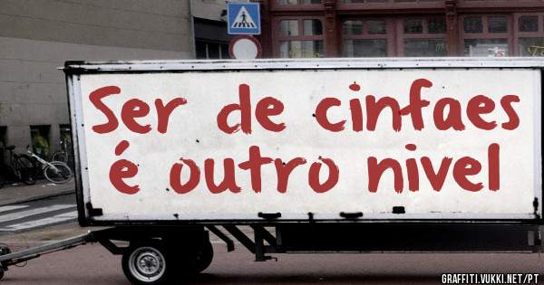 Ser de cinfaes é outro nivel