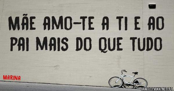 Mãe amo-te a ti e ao pai mais do que tudo