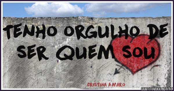 Tenho orgulho de ser quem sou