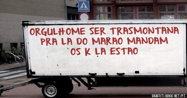 ORGULHOME SER TRASMONTANA PRA LA DO MARAO MANDAM OS K LA ESTAO