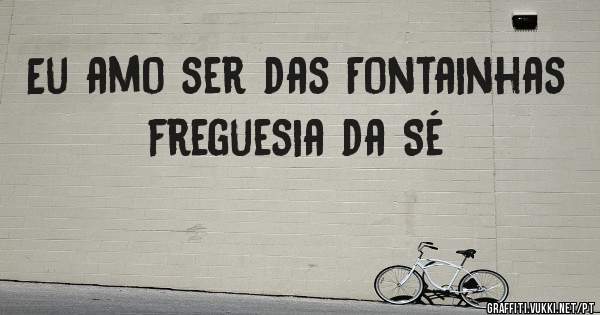 Eu amo ser das Fontainhas freguesia da Sé