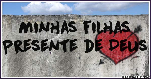 Minhas filhas
Presente de Deus