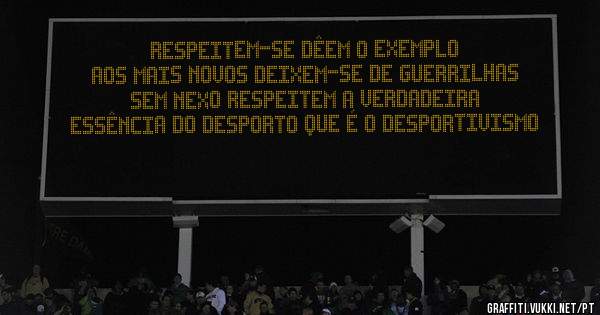 RESPEITEM-SE DÊEM O EXEMPLO AOS MAIS NOVOS DEIXEM-SE DE GUERRILHAS SEM NEXO RESPEITEM A VERDADEIRA ESSÊNCIA DO DESPORTO QUE É O DESPORTIVISMO 