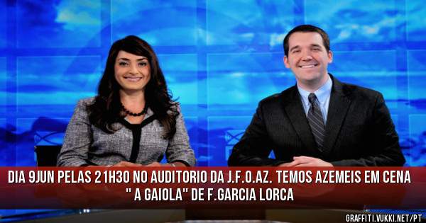 Dia 9JUN pelas 21h30 no Auditorio da J.F.O.AZ. temos AZEMEIS EM CENA
'' A GAIOLA'' DE F.GARCIA LORCA