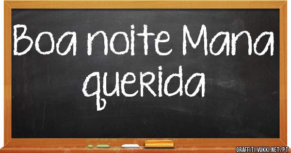 Boa noite Mana querida 