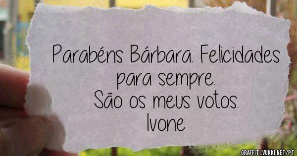 Parabéns Bárbara. Felicidades para sempre.
São os meus votos.
Ivone