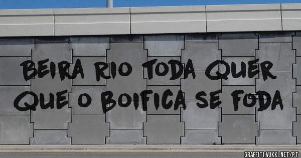 Beira Rio toda quer que o boifica se foda