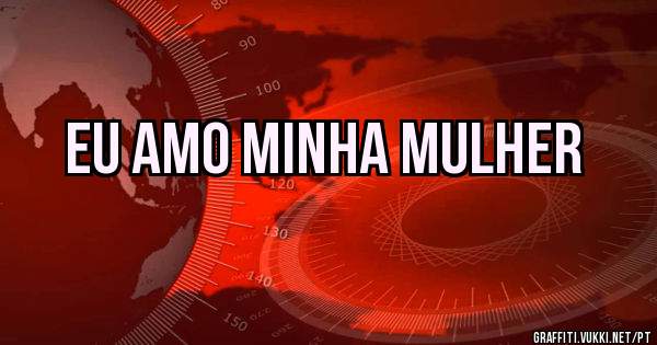 Eu amo minha mulher
