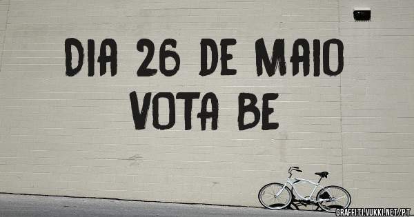 Dia 26 de Maio
VOTA BE