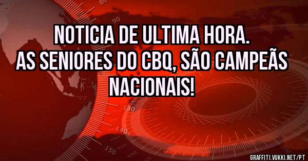 Noticia de ultima hora.
As Seniores do CBQ, são campeãs nacionais!