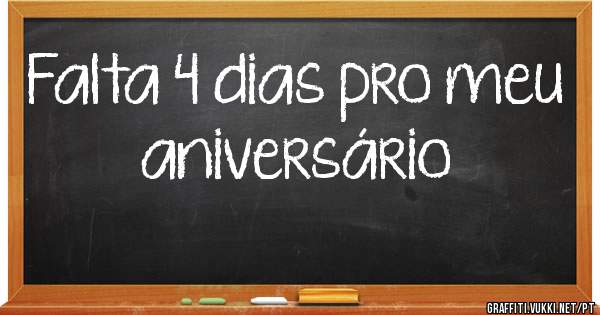 Falta 4 dias pro meu aniversário 