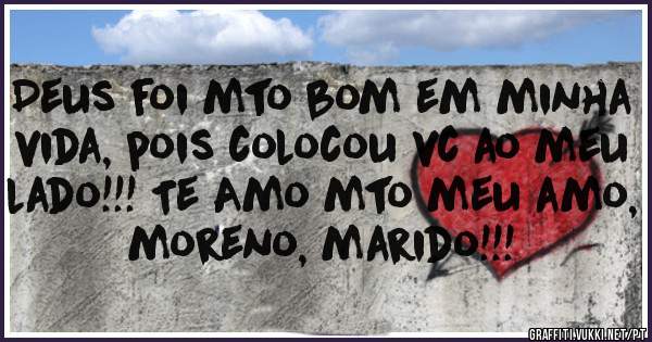 Deus foi mto bom em minha vida, pois colocou vc ao meu lado!!! Te Amo mto meu amo, moreno, marido!!! 