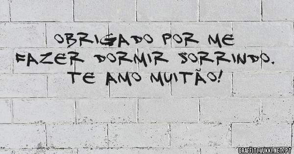 Obrigado por me fazer dormir sorrindo. Te amo muitão!