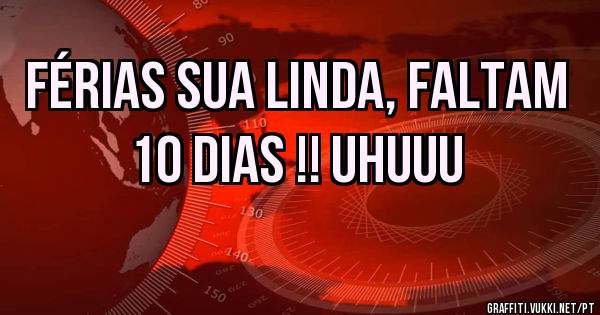 Férias sua linda, faltam 10 dias !! Uhuuu