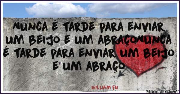 Nunca é tarde para enviar um beijo e um abraçoNunca é tarde para enviar um beijo e um abraço