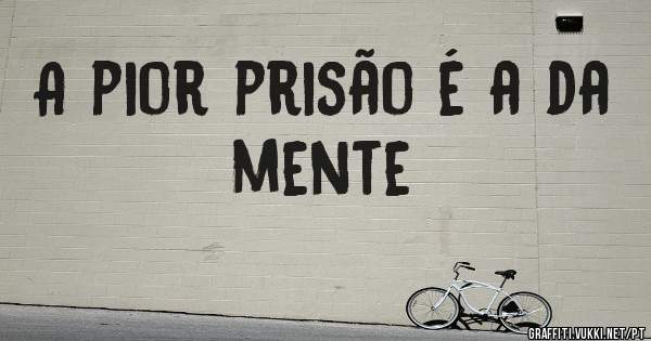 A pior prisão é a da mente