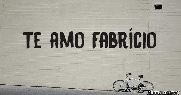 Te amo Fabrício