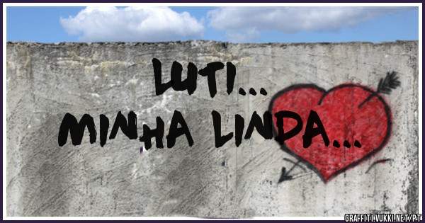 LUTI...
MINHA LINDA...