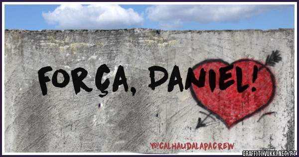Força, Daniel!