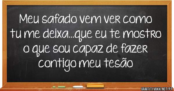 Meu safado vem ver como tu me deixa...que eu te mostro o que sou capaz de fazer contigo meu tesão 