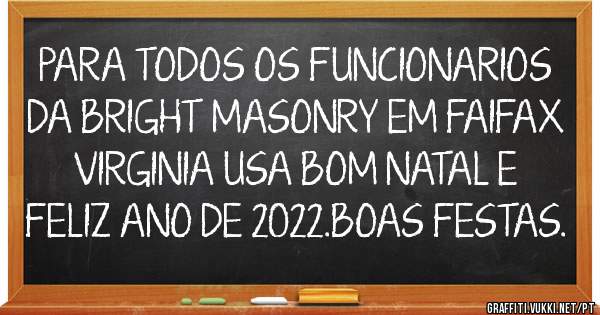 PARA TODOS OS FUNCIONARIOS DA BRIGHT MASONRY EM FAIFAX VIRGINIA USA BOM NATAL E FELIZ ANO DE 2022.BOAS FESTAS.