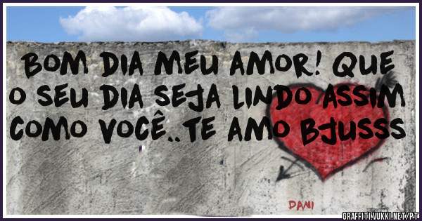 Bom dia meu amor! Que o seu dia seja lindo assim como você..te amo bjusss