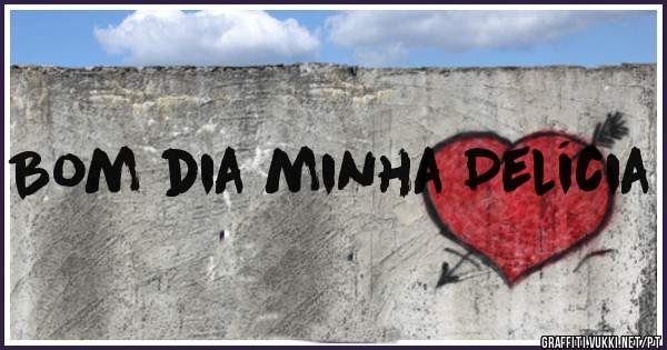 Bom dia minha Delícia 