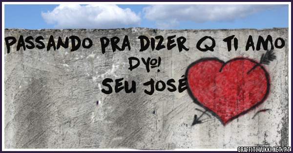 Passando pra dizer q ti amo
D+
        Seu José