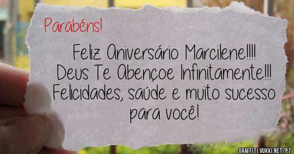 Feliz Aniversário Marcilene!!!!
Deus Te Abençoe Infinitamente!!!
Felicidades, saúde e muito sucesso para você!
