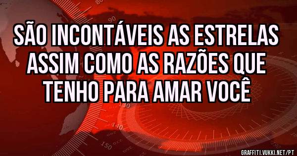 
São Incontáveis As Estrelas Assim Como As Razões Que Tenho Para Amar Você