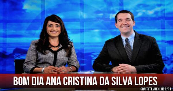 Bom dia Ana Cristina da Silva Lopes